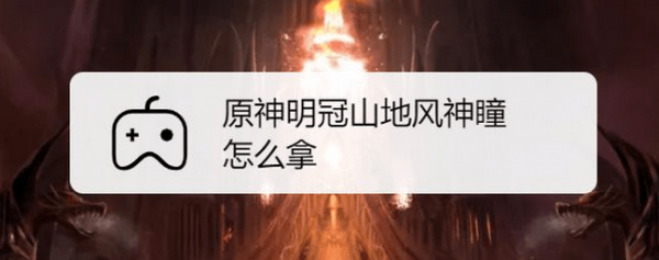 原神明冠山地风神瞳怎么拿 要怎么捡