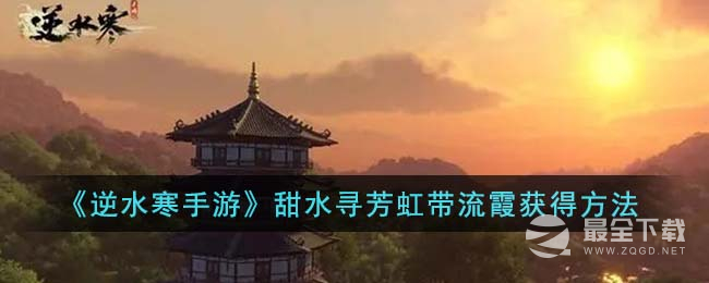 《逆水寒手游》甜水寻芳虹带流霞获得方法攻略