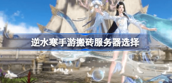 逆水寒手游搬砖服务器怎么选
