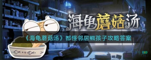海龟蘑菇汤都怪邻居熊孩子怎么过-完整版详细攻略