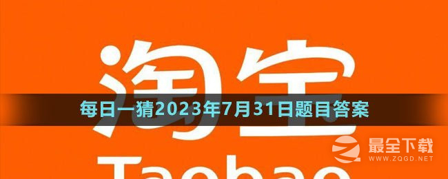 淘宝大赢家每日1猜2023年7月31日正确答案