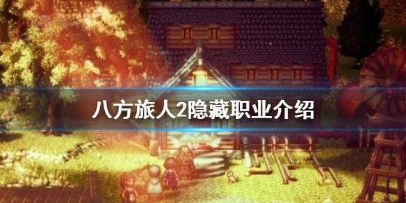 八方旅人2隐藏职业有哪些_八方旅人2隐藏职业怎么解锁不了