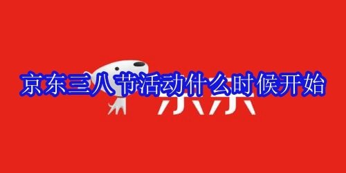 2023京东三八节活动开始时间一览_2023京东三八节活动力度大吗