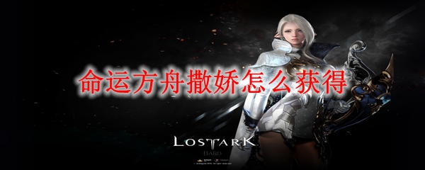 命运方舟撒娇获得方法攻略