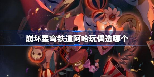 崩坏星穹铁道啊哈玩偶事件选什么