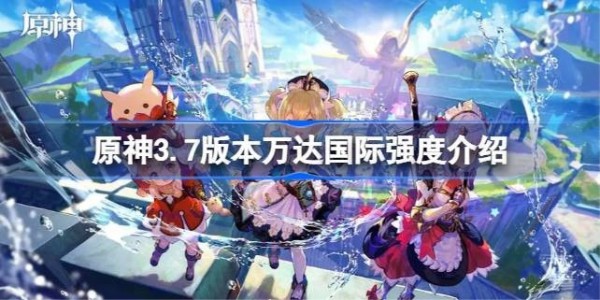 原神3.7版本万达国际阵容厉害吗