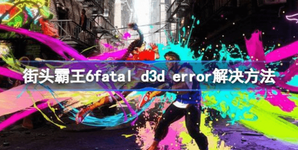 街霸6ffatal d3d error怎么办